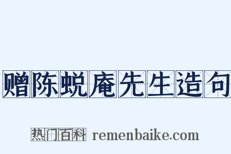赠陈蜕庵先生造句是什么意思的图片